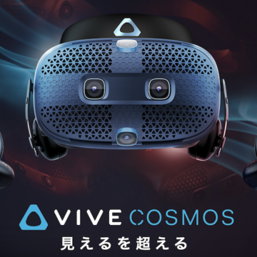 新型デバイス「VIVE COSMOS」で圧倒的臨場感のVRワールドへ！